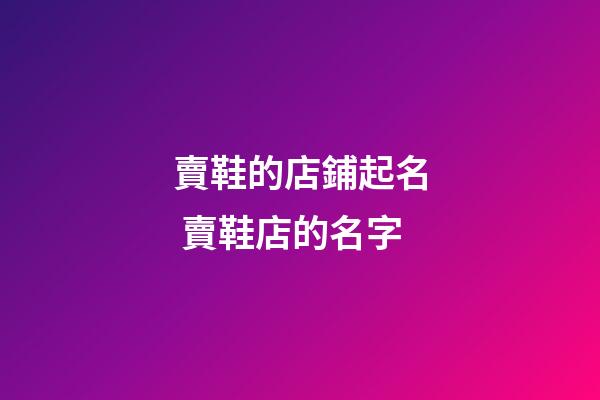 賣鞋的店鋪起名 賣鞋店的名字-第1張-店鋪起名-玄機派
